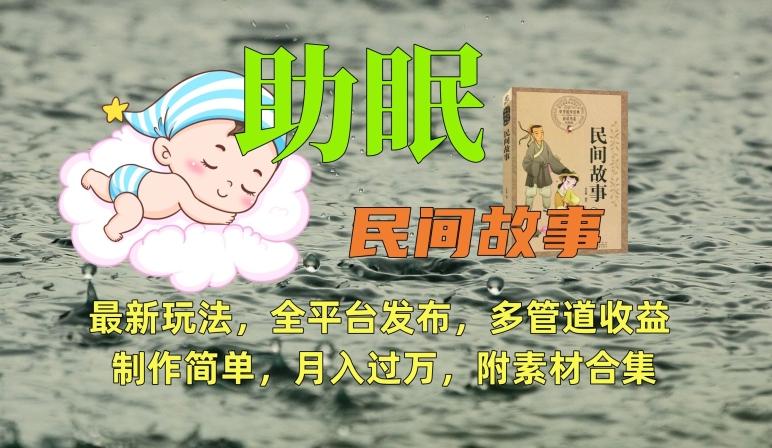 助眠式民间故事最新玩法，全平台发布，多管道收益，制作简单【附素材合集】-kk网创