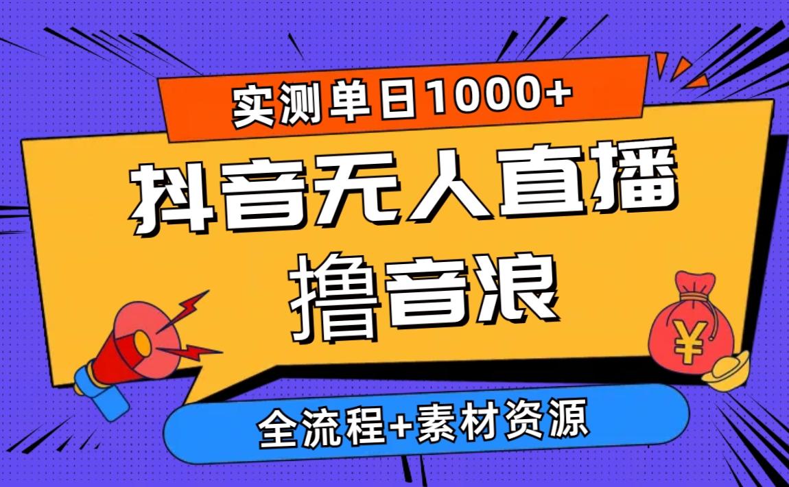 2024抖音无人直播撸音浪新玩法 日入1000+ 全流程+素材资源-kk网创