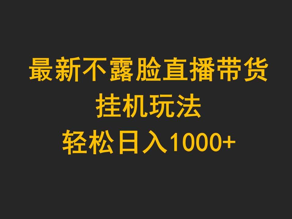 (9897期)最新不露脸直播带货，挂机玩法，轻松日入1000+-kk网创