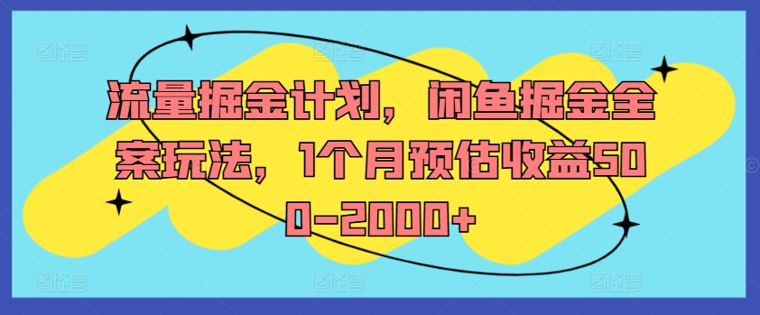流量掘金计划，闲鱼掘金全案玩法，1个月预估收益500-2000+-kk网创
