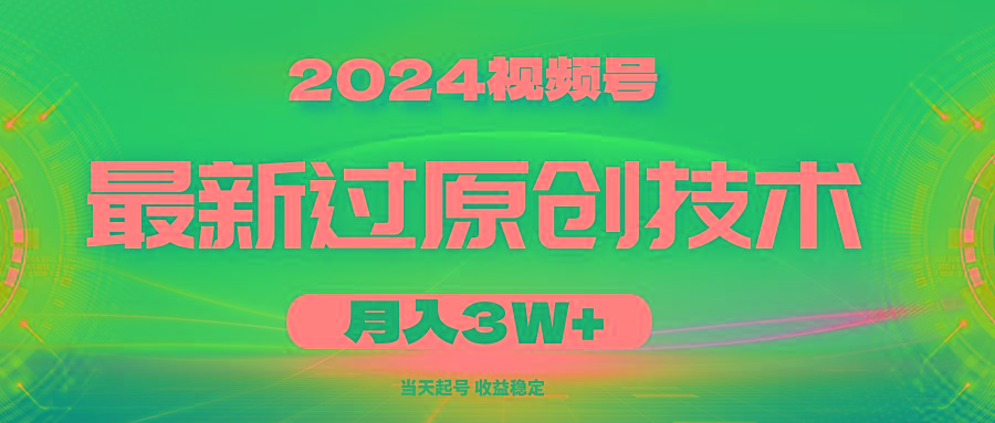 2024视频号最新过原创技术，当天起号，收益稳定，月入3W+-kk网创