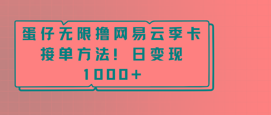 蛋仔无限撸网易云季卡接单方法！日变现1000+-kk网创