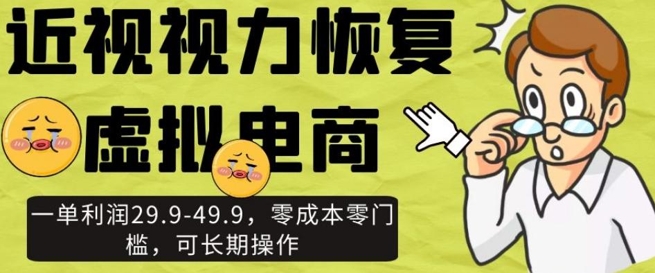 近视视力恢复虚拟电商，一单利润29.9-49.9，零成本零门槛，可长期操作【揭秘】-kk网创