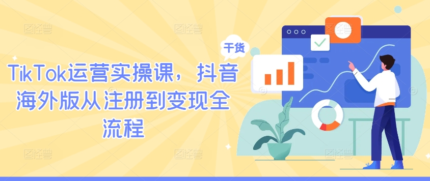 TikTok运营实操课，抖音海外版从注册到变现全流程-kk网创