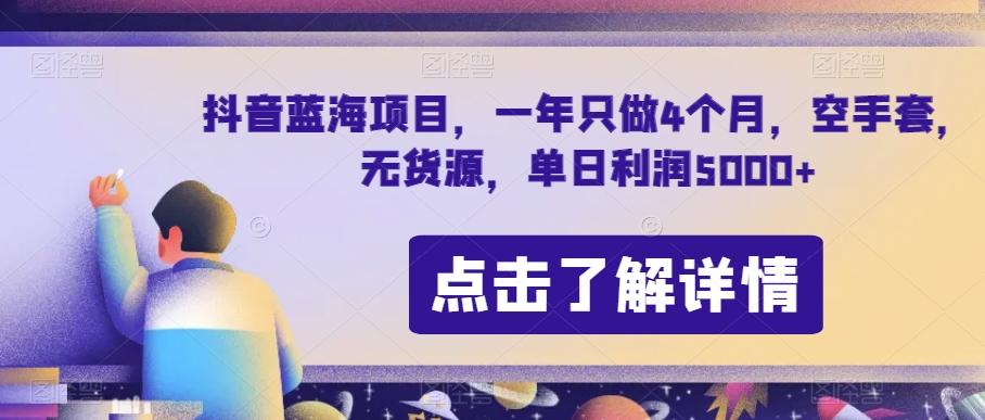 抖音蓝海项目，一年只做4个月，空手套，无货源，单日利润5000+【揭秘】-kk网创