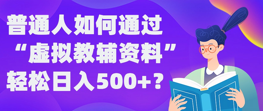 普通人如何通过“虚拟教辅”资料轻松日入500+?揭秘稳定玩法-kk网创