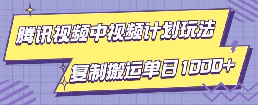 腾讯视频中视频计划项目玩法，简单搬运复制可刷爆流量，轻松单日收益1000+-kk网创