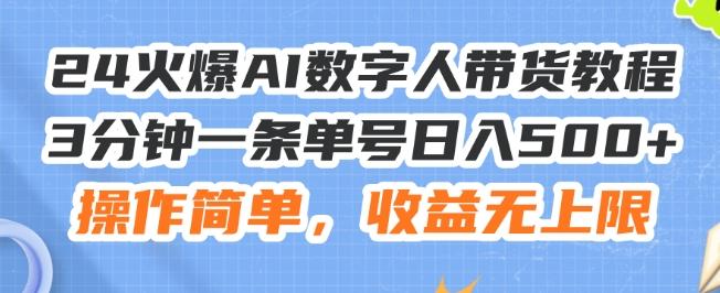 24火爆AI数字人带货教程，3分钟一条单号日入500+，操作简单，收益无上限【揭秘】-kk网创