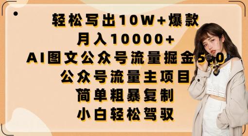 轻松写出10W+爆款，月入10000+，AI图文公众号流量掘金5.0.公众号流量主项目【揭秘】-kk网创