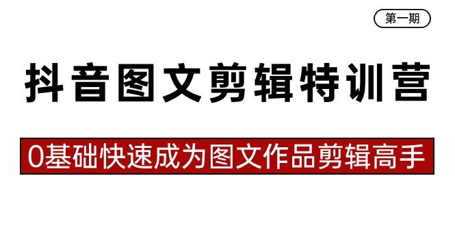抖音图文剪辑特训营第一期，0基础快速成为图文作品剪辑高手(23节课)-kk网创
