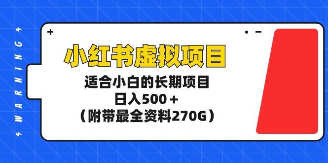 (9338期)小红书虚拟项目，适合小白的长期项目，日入500＋(附带最全资料270G)-kk网创