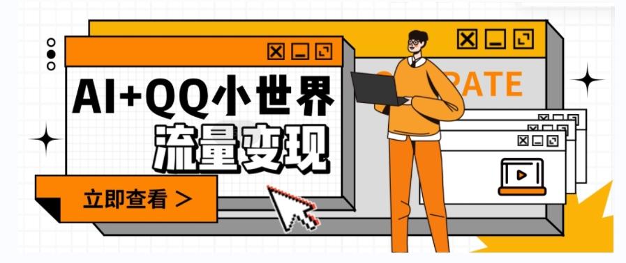 AI+QQ小世界流量变现项目，视频非常容易爆，教程简单无脑，收益非常可观-kk网创
