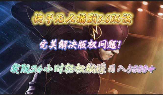 (10077期)快手无人播剧3.0玩法，完美解决版权问题，实现24小时轻松躺赚日入5000+-kk网创
