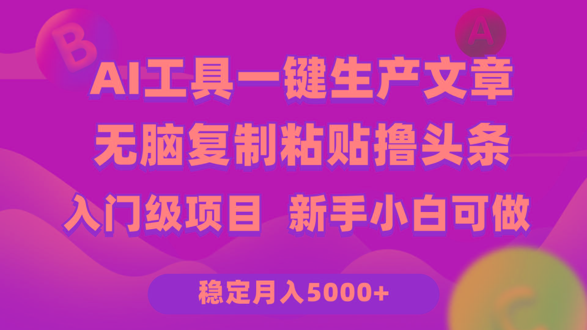 (9967期)利用AI工具无脑复制粘贴撸头条收益 每天2小时 稳定月入5000+互联网入门…-kk网创