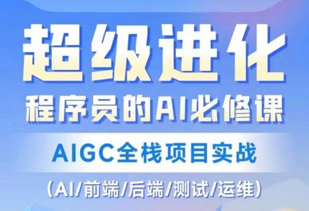 程序员的AI必修课，AIGC全栈项目实战（AI/前端/后端/测试/运维)-kk网创