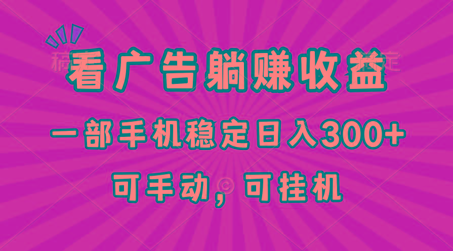 在家看广告躺赚收益，一部手机稳定日入300+，可手动，可挂机！-kk网创