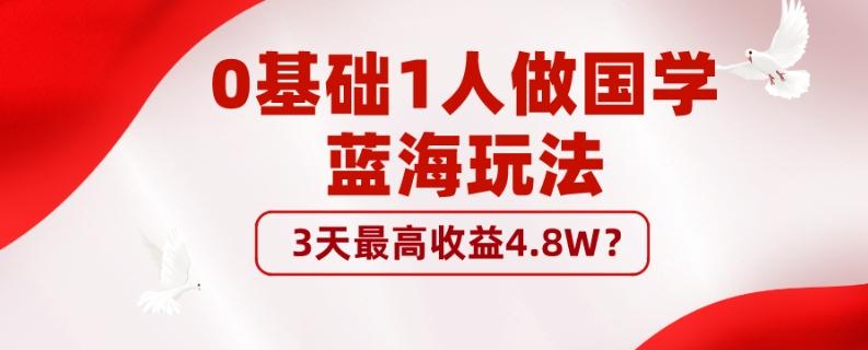 0基础1人做国学蓝海玩法，3天最高收益4.8W？-kk网创