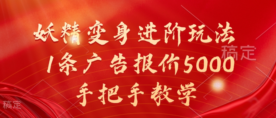 妖精变身进阶玩法，1条广告报价5000，手把手教学【揭秘】-kk网创