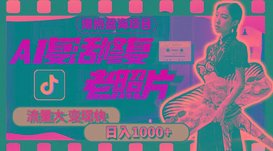 暴热蓝海项目，AI复活修复老照片，流量大 变现快 一天收入1000+教程+素材-kk网创