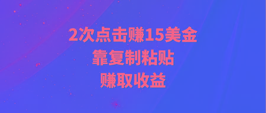 (9384期)靠2次点击赚15美金，复制粘贴就能赚取收益-kk网创