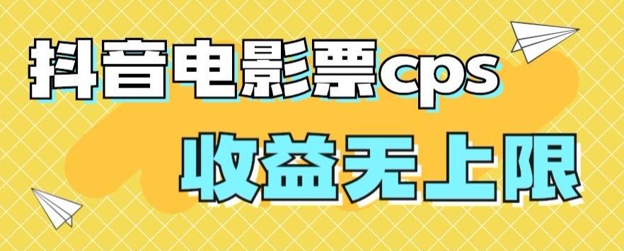 风口项目，抖音电影票cps，单日收益上限高，保姆级教程，小白也可学会-kk网创