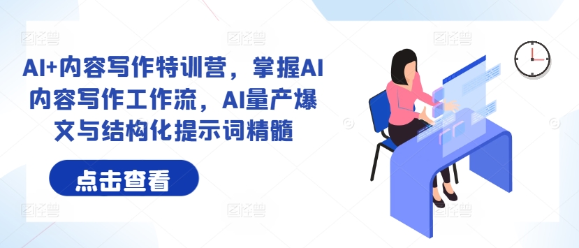 AI+内容写作特训营，掌握AI内容写作工作流，AI量产爆文与结构化提示词精髓-kk网创