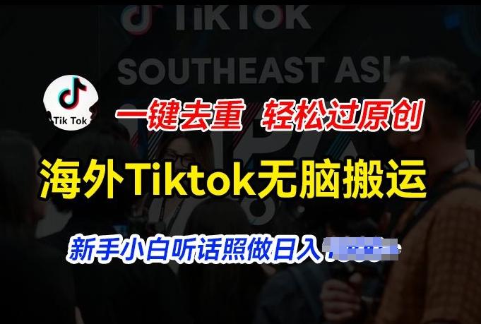 海外Tiktok短视频无脑搬运，一键去重轻松过原创，新手小白听话照做日入几张【揭秘】-kk网创
