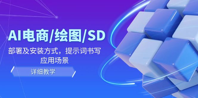AI-电商/绘图/SD/详细教程：部署与安装方式，提示词-书写，应用场景-kk网创
