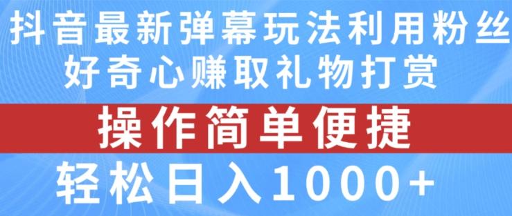 抖音弹幕最新玩法，利用粉丝好奇心赚取礼物打赏，轻松日入1000+-kk网创