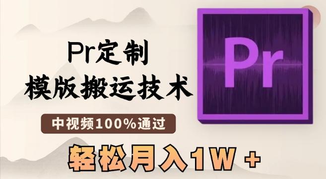 最新Pr定制模版搬运技术，中视频100%通过，几分钟一条视频，轻松月入1W＋【揭秘】-kk网创