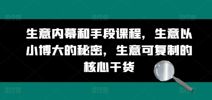 生意内幕和手段课程，生意以小博大的秘密，生意可复制的核心干货-kk网创