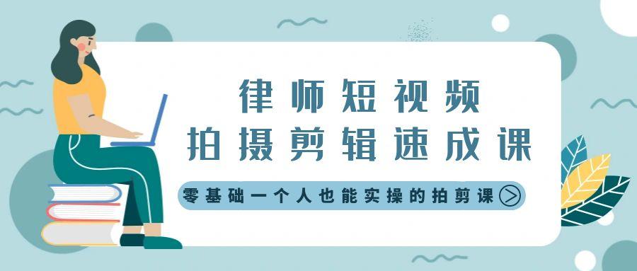 律师短视频拍摄剪辑速成课，零基础一个人也能实操的拍剪课-无水印-kk网创