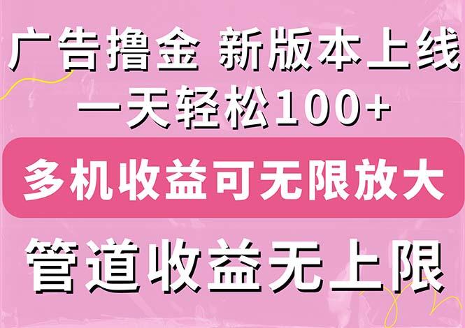 广告撸金新版内测，收益翻倍！每天轻松100+，多机多账号收益无上限，抢…-kk网创