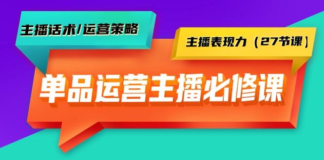 (9424期)单品运营实操主播必修课：主播话术/运营策略/主播表现力(27节课)-kk网创