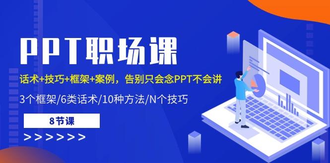 PPT职场课：话术+技巧+框架+案例，告别只会念PPT不会讲(8节课)-kk网创