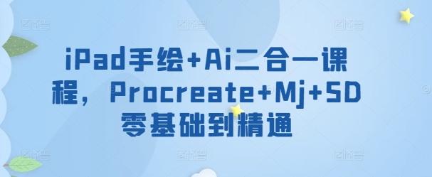 iPad手绘+Ai二合一课程，​Procreate+Mj+SD零基础到精通-kk网创