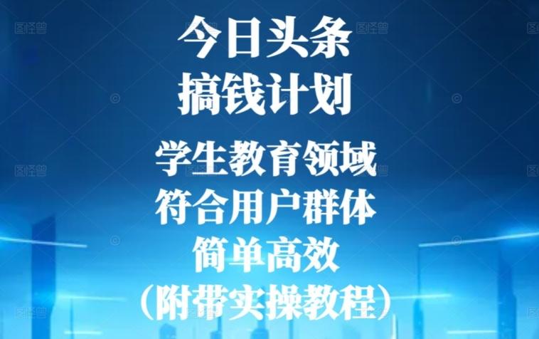 今日头条搞钱计划，学生教育领域，符合用户群体，简单高效（附带实操教程）-kk网创