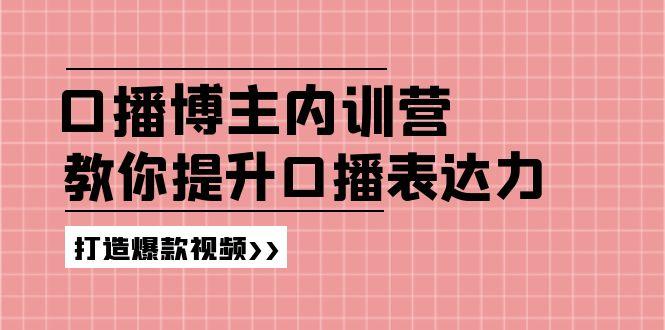 高级口播博主内训营：百万粉丝博主教你提升口播表达力，打造爆款视频-kk网创