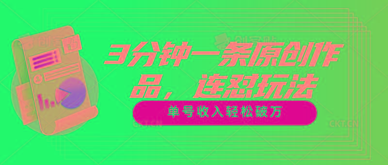 3分钟一条原创作品，连怼玩法，单号收入轻松破万-kk网创